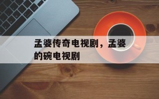 孟婆传奇电视剧，孟婆的碗电视剧