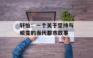 轩怡：一个关于坚持与蜕变的当代都市故事