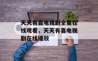 天天有喜电视剧全集在线观看，天天有喜电视剧在线播放