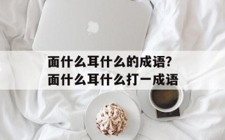 面什么耳什么的成语？面什么耳什么打一成语