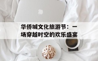 华侨城文化旅游节：一场穿越时空的欢乐盛宴