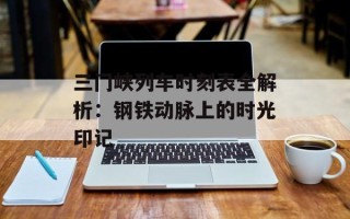 三门峡列车时刻表全解析：钢铁动脉上的时光印记