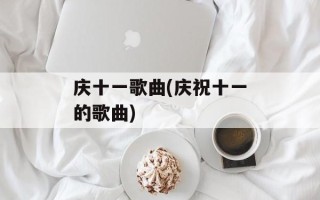 庆十一歌曲(庆祝十一的歌曲)