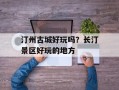 汀州古城好玩吗？长汀景区好玩的地方