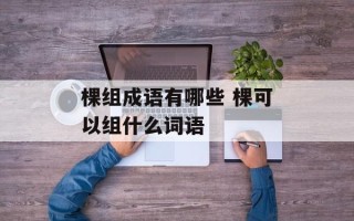 棵组成语有哪些 棵可以组什么词语