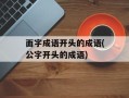面字成语开头的成语(公字开头的成语)