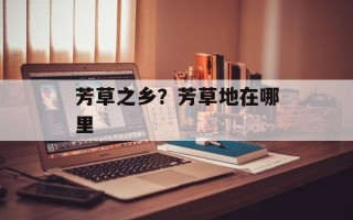 芳草之乡？芳草地在哪里