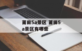 莆田5a景区 莆田5a景区有哪些