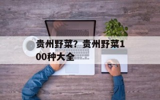 贵州野菜？贵州野菜100种大全
