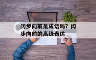 阔步向前是成语吗？阔步向前的高级表达