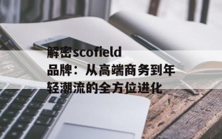 解密scofield品牌：从高端商务到年轻潮流的全方位进化