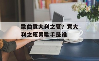 歌曲意大利之夏？意大利之厦男歌手是谁