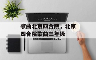 歌曲北京四合院，北京四合院歌曲三年级