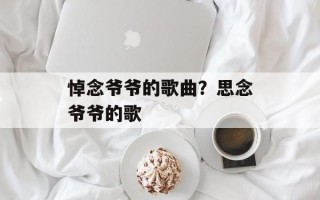 悼念爷爷的歌曲？思念爷爷的歌