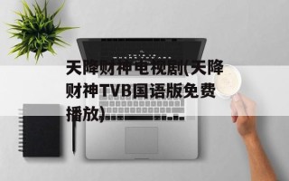 天降财神电视剧(天降财神TVB国语版免费播放)