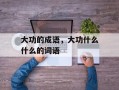 大功的成语，大功什么什么的词语