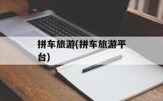 拼车旅游(拼车旅游平台)