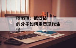 Rinsin：被低估的分子如何重塑现代生活