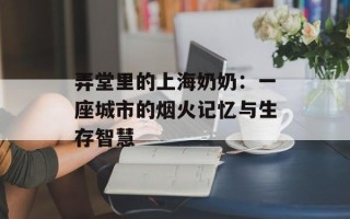 弄堂里的上海奶奶：一座城市的烟火记忆与生存智慧