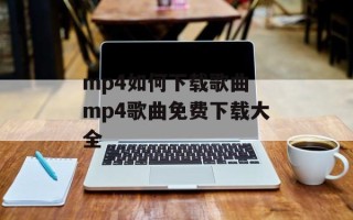 mp4如何下载歌曲 mp4歌曲免费下载大全