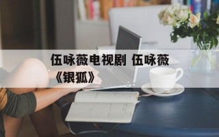 伍咏薇电视剧 伍咏薇《银狐》