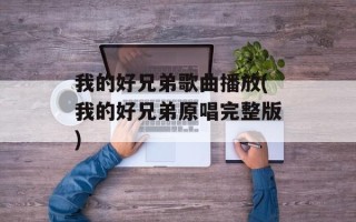 我的好兄弟歌曲播放(我的好兄弟原唱完整版)