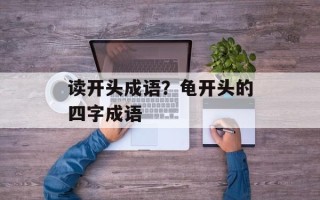 读开头成语？龟开头的四字成语