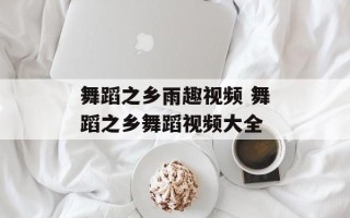 舞蹈之乡雨趣视频 舞蹈之乡舞蹈视频大全