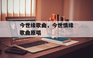 今世缘歌曲，今世情缘歌曲原唱