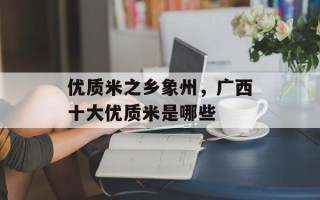 优质米之乡象州，广西十大优质米是哪些