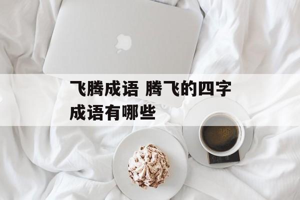 飞腾成语 腾飞的四字成语有哪些-第1张图片-