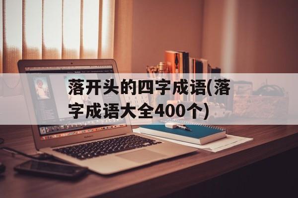 落开头的四字成语(落字成语大全400个)-第1张图片-