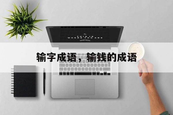 输字成语，输钱的成语-第1张图片-