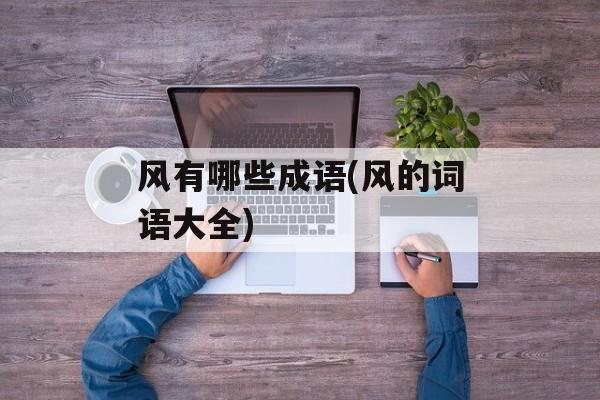 风有哪些成语(风的词语大全)-第1张图片-