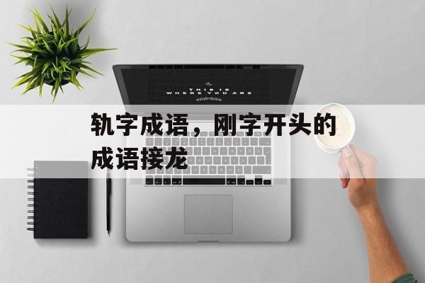 轨字成语，刚字开头的成语接龙-第1张图片-