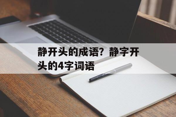 静开头的成语？静字开头的4字词语-第1张图片-