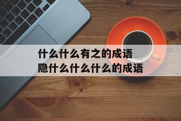 什么什么有之的成语 隐什么什么什么的成语-第1张图片-