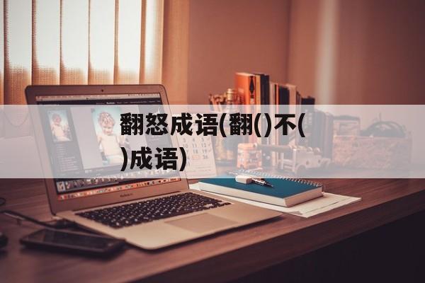 翻怒成语(翻()不()成语)-第1张图片-