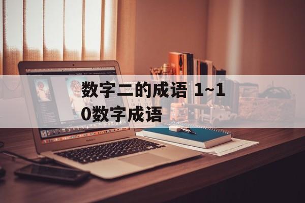 数字二的成语 1～10数字成语-第1张图片-