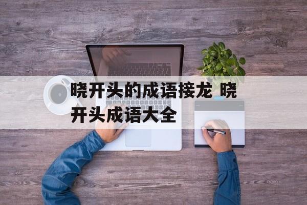 晓开头的成语接龙 晓开头成语大全-第1张图片-
