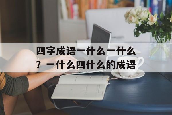 四字成语一什么一什么？一什么四什么的成语-第1张图片-