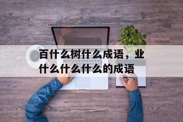 百什么树什么成语，业什么什么什么的成语-第1张图片-