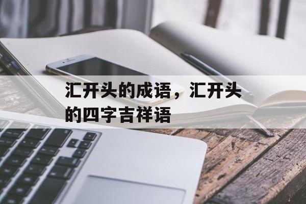 汇开头的成语，汇开头的四字吉祥语-第1张图片-