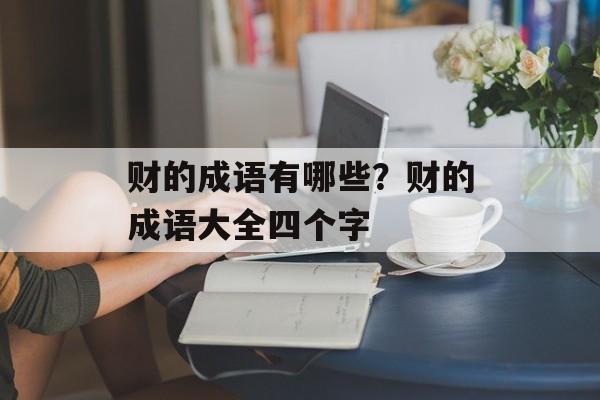 财的成语有哪些？财的成语大全四个字-第1张图片-