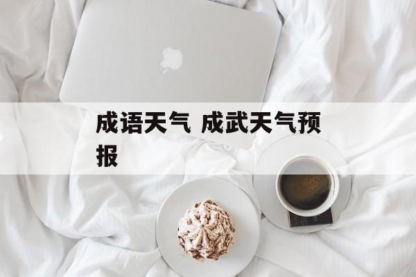 成语天气 成武天气预报-第1张图片-