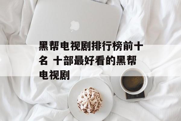 黑帮电视剧排行榜前十名 十部最好看的黑帮电视剧-第1张图片-
