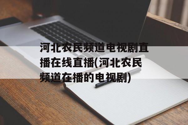 河北农民频道电视剧直播在线直播(河北农民频道在播的电视剧)-第1张图片-