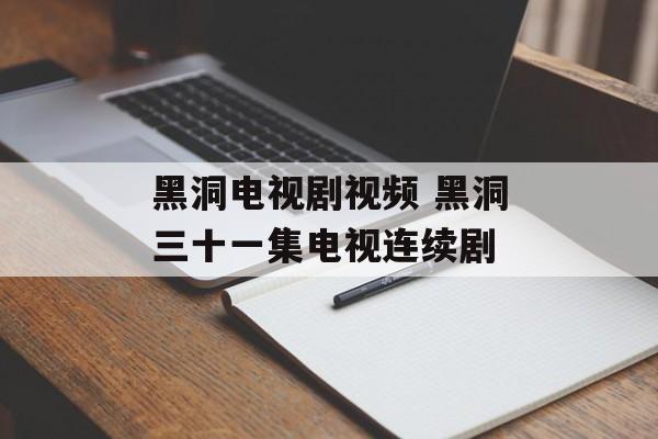 黑洞电视剧视频 黑洞三十一集电视连续剧-第1张图片-