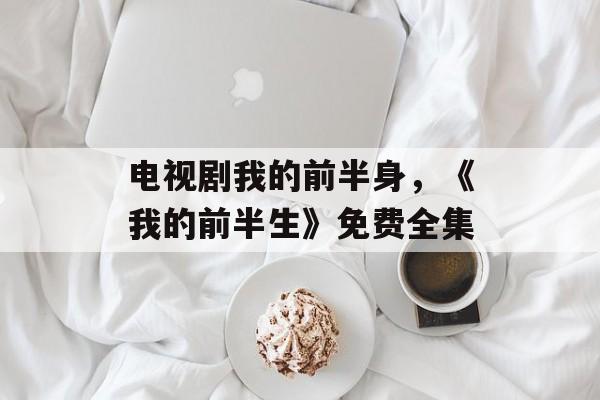 电视剧我的前半身，《我的前半生》免费全集-第1张图片-
