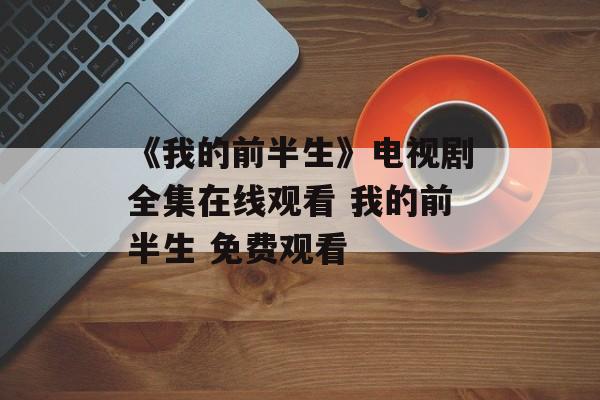 《我的前半生》电视剧全集在线观看 我的前半生 免费观看-第1张图片-